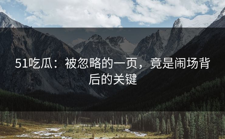 51吃瓜：被忽略的一页，竟是闹场背后的关键